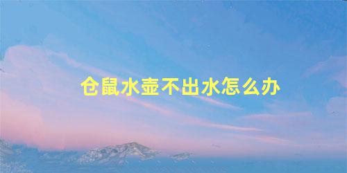 仓鼠水壶不出水怎么办