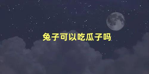 兔子可以吃瓜子吗