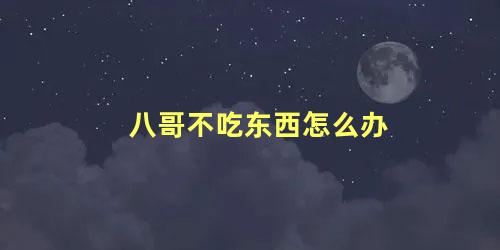 八哥不吃东西怎么办