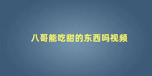 八哥能吃甜的东西吗视频