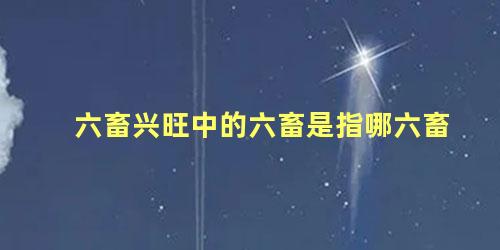 六畜兴旺中的六畜是指哪六畜