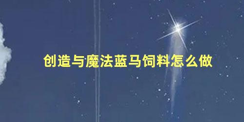 创造与魔法蓝马饲料怎么做