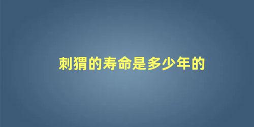 刺猬的寿命是多少年的