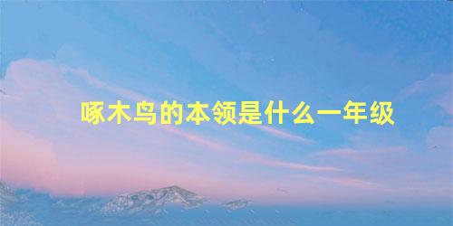啄木鸟的本领是什么一年级