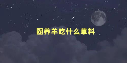 圈养羊吃什么草料
