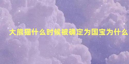 大熊猫什么时候被确定为国宝为什么
