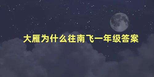 大雁为什么往南飞一年级答案