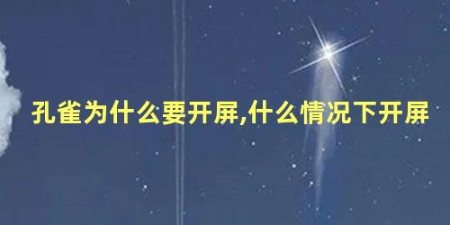 孔雀为什么要开屏,什么情况下开屏