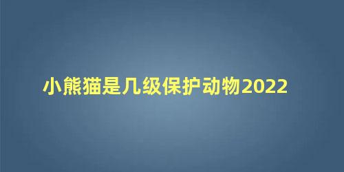 小熊猫是几级保护动物2022