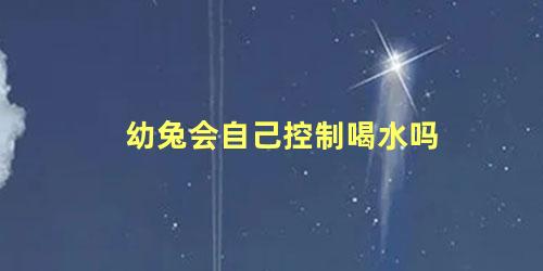 幼兔会自己控制喝水吗