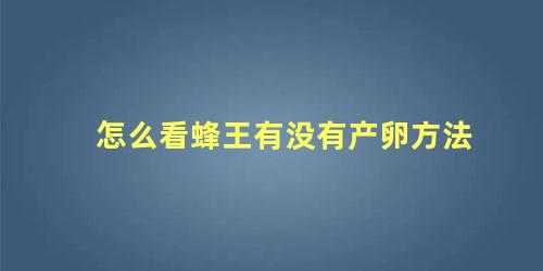 怎么看蜂王有没有产卵方法
