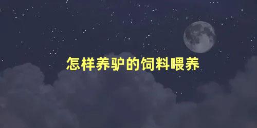 怎样养驴的饲料喂养