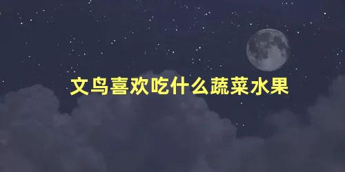 文鸟喜欢吃什么蔬菜水果