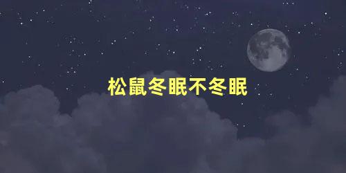 松鼠冬眠不冬眠