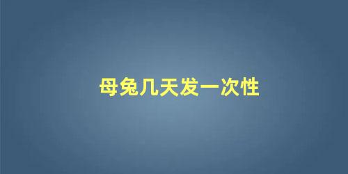 母兔几天发一次性