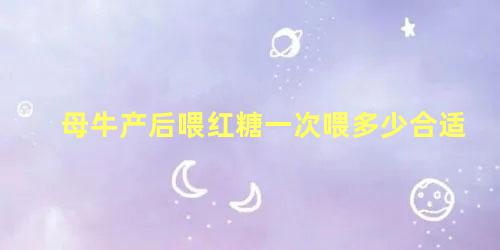 母牛产后喂红糖一次喂多少合适