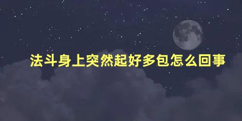 法斗身上突然起好多包怎么回事