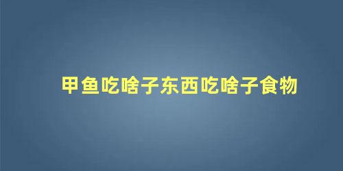 甲鱼吃啥子东西吃啥子食物