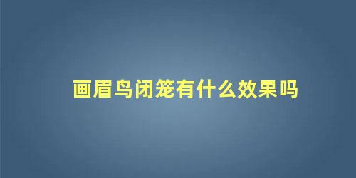 画眉鸟闭笼有什么效果吗