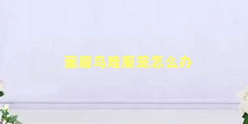 画眉鸟难服笼怎么办