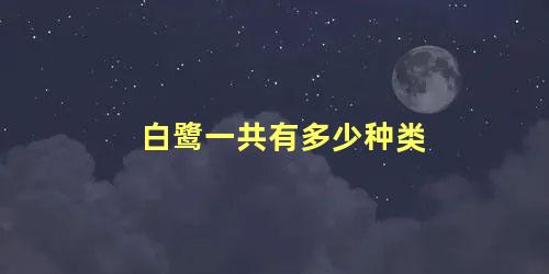白鹭一共有多少种类