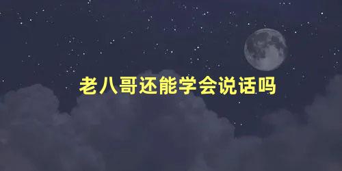 老八哥还能学会说话吗