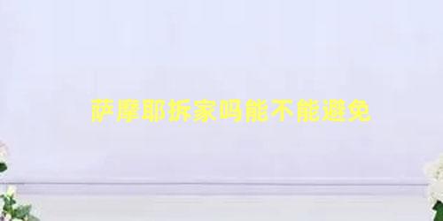 萨摩耶拆家吗能不能避免