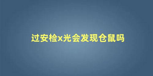 过安检x光会发现仓鼠吗