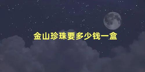 金山珍珠要多少钱一盒
