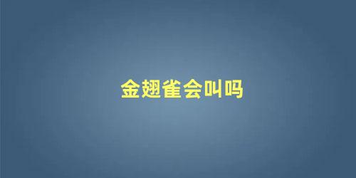 金翅雀会叫吗