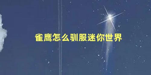 雀鹰怎么驯服迷你世界