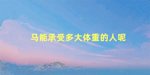 马能承受多大体重的人呢