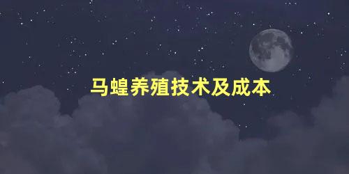 马蝗养殖技术及成本