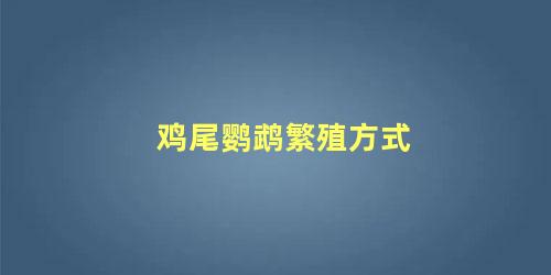 鸡尾鹦鹉繁殖方式