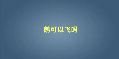 鹅可以飞吗