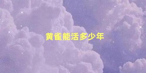 黄雀能活多少年