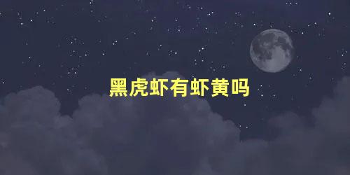 黑虎虾有虾黄吗
