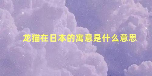 龙猫在日本的寓意是什么意思